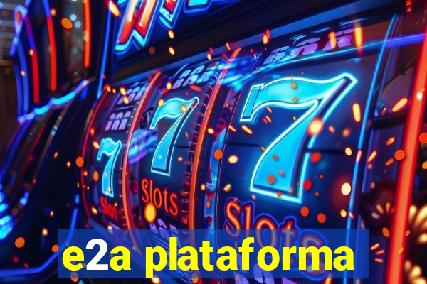 e2a plataforma